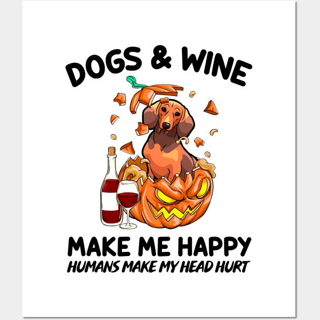 Dachshund & Wine Make Me Happy Humans Make My Head Hurt T-shirt Wall Art by kimmygoderteart